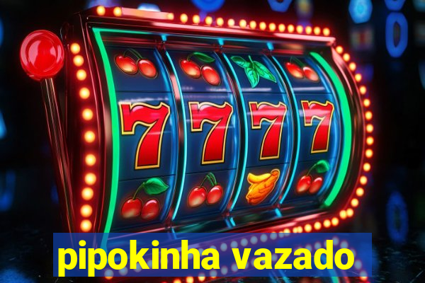 pipokinha vazado